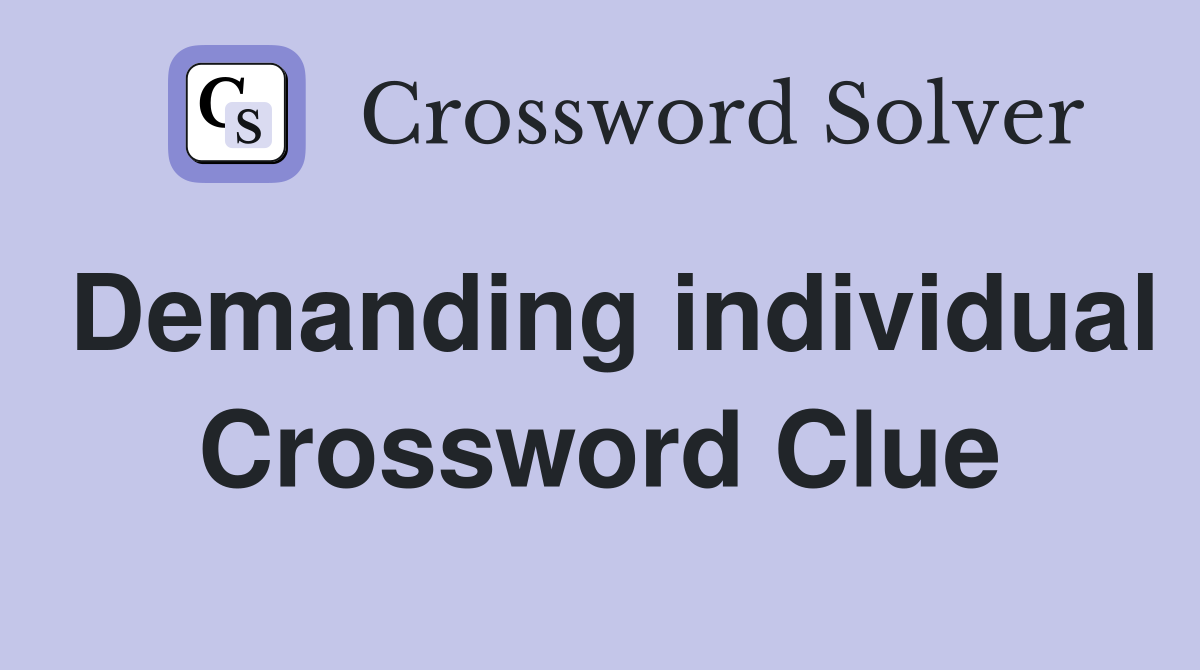 Demanding individual Crossword Clue