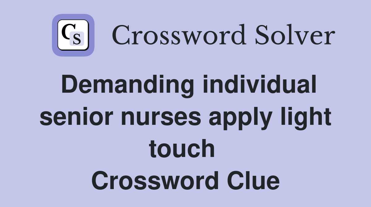 Demanding individual senior nurses apply light touch  Crossword Clue