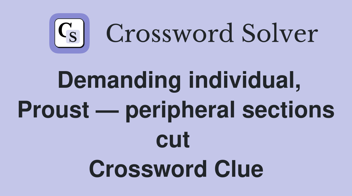 Demanding individual, Proust — peripheral sections cut  Crossword Clue