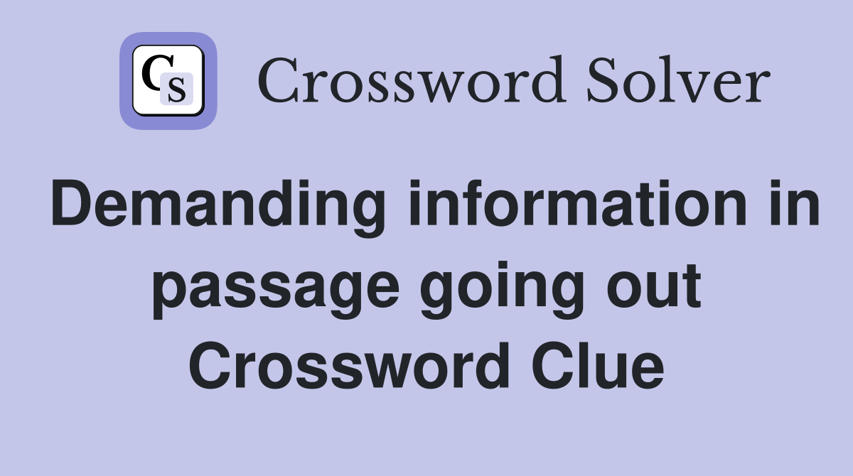 Demanding information in passage going out Crossword Clue