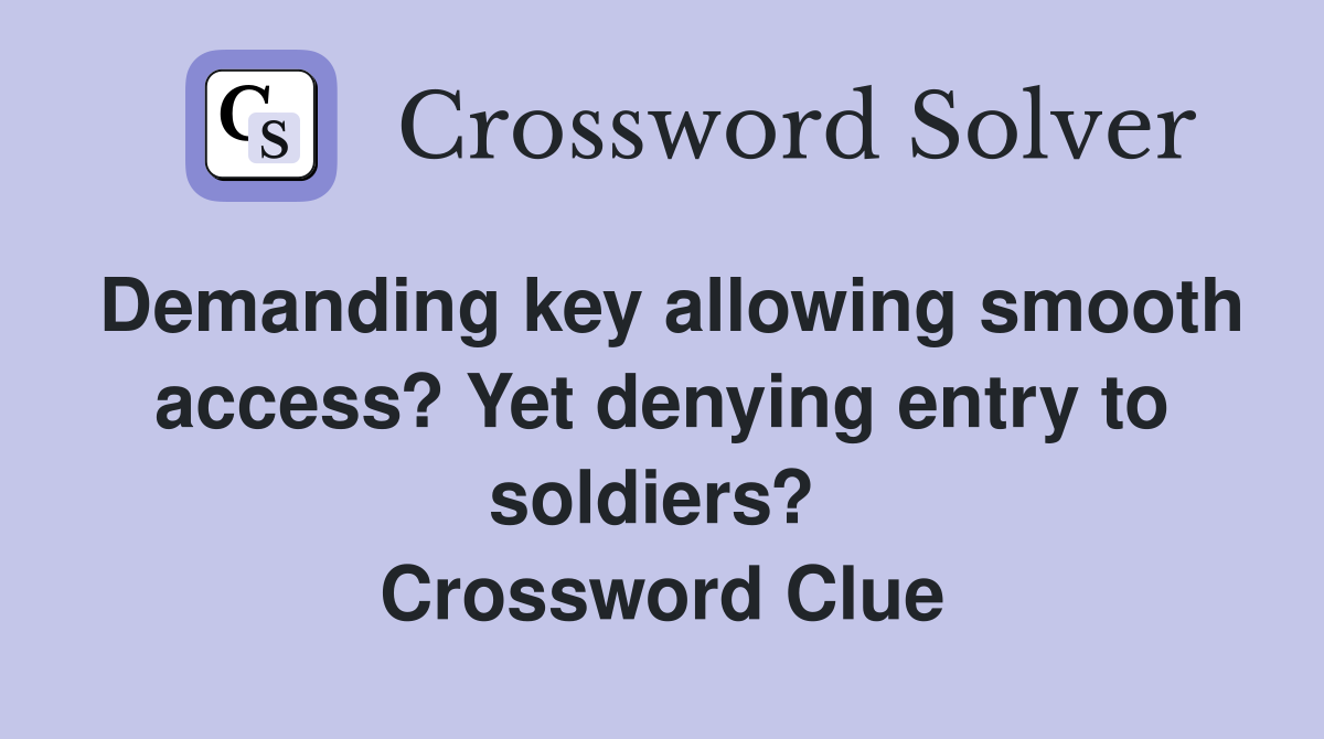 Demanding key allowing smooth access? Yet denying entry to soldiers?  Crossword Clue