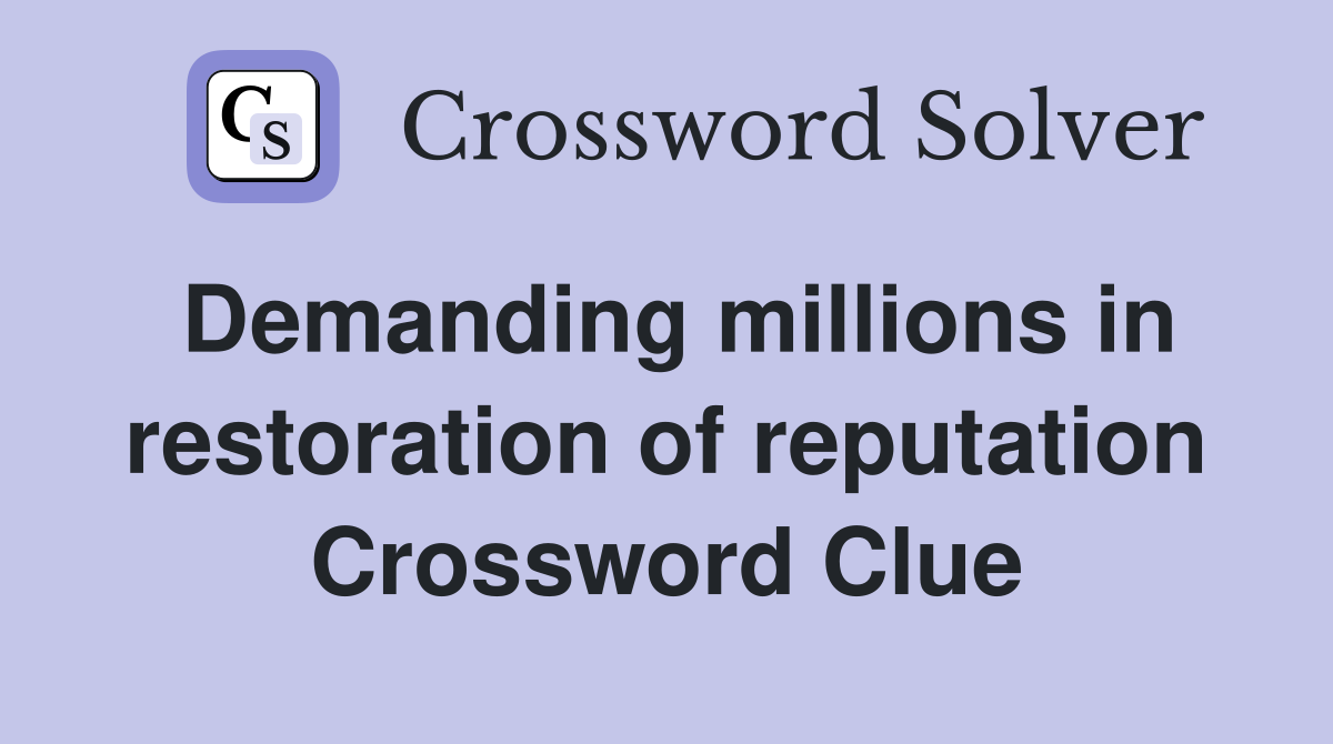 Demanding millions in restoration of reputation Crossword Clue
