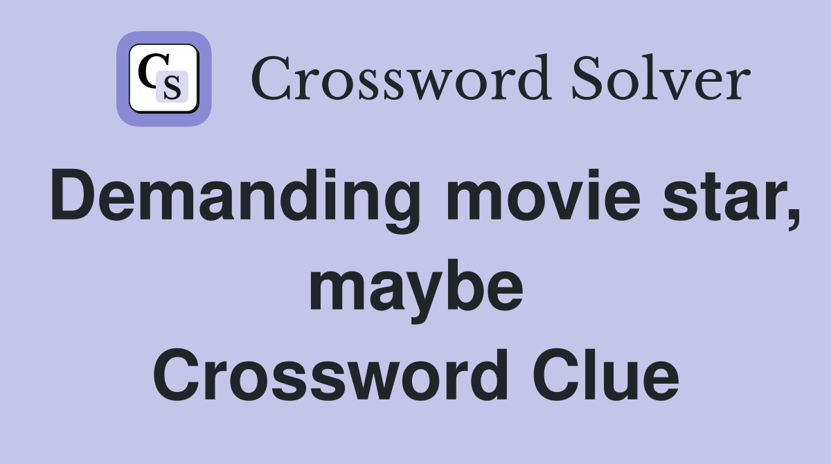 Demanding movie star, maybe Crossword Clue
