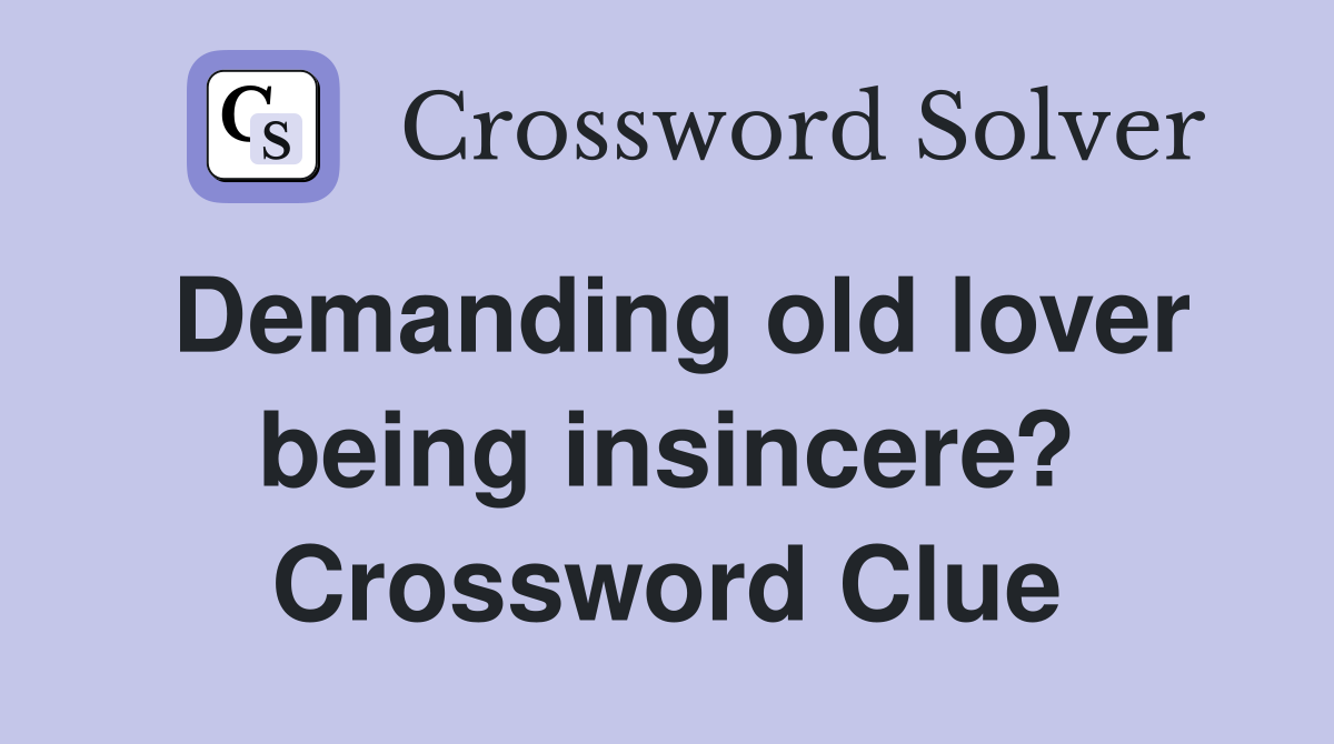 Demanding old lover being insincere? Crossword Clue