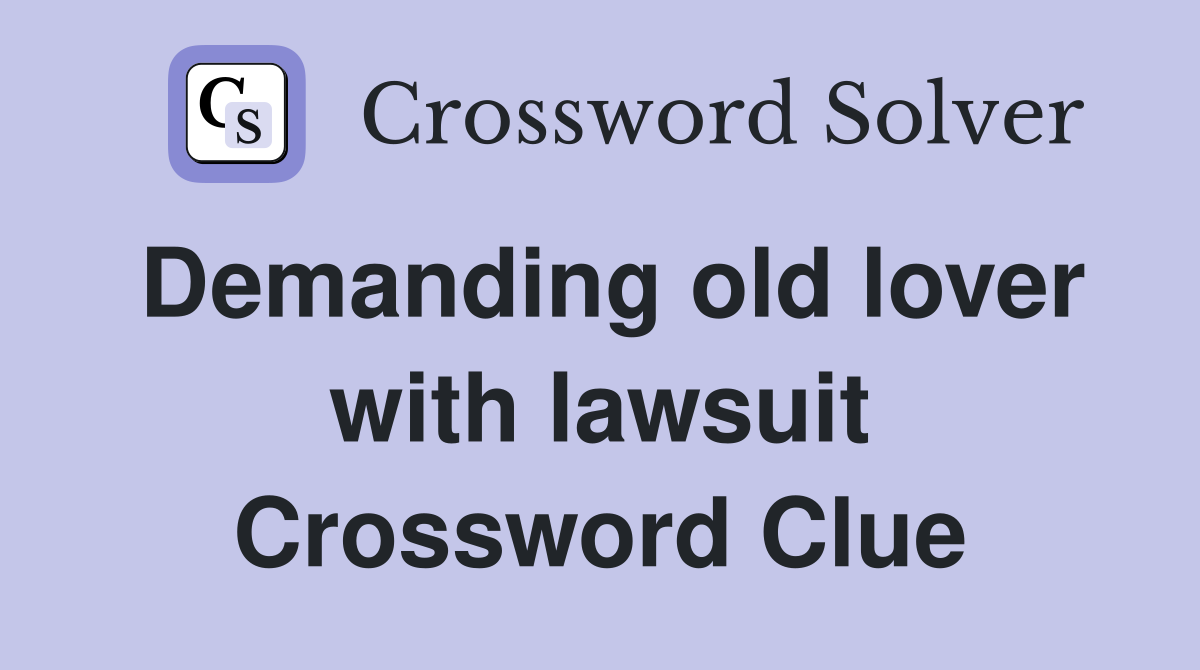 Demanding old lover with lawsuit Crossword Clue