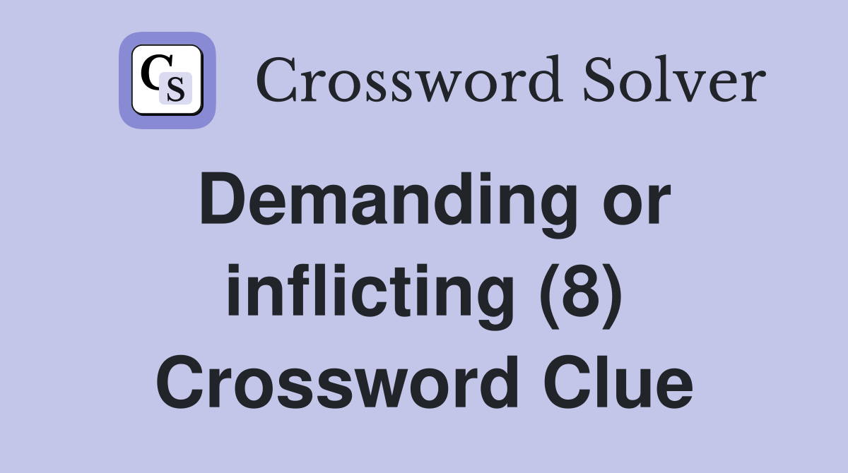 Demanding or inflicting (8) Crossword Clue