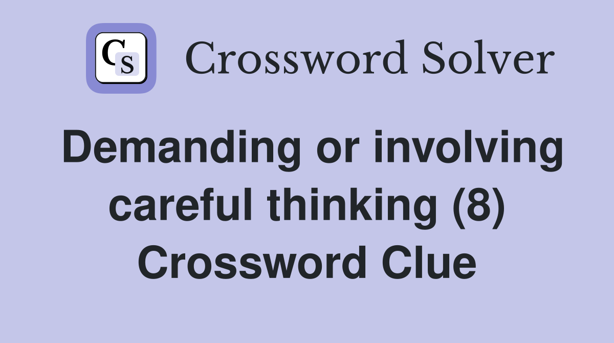 Demanding or involving careful thinking (8) Crossword Clue
