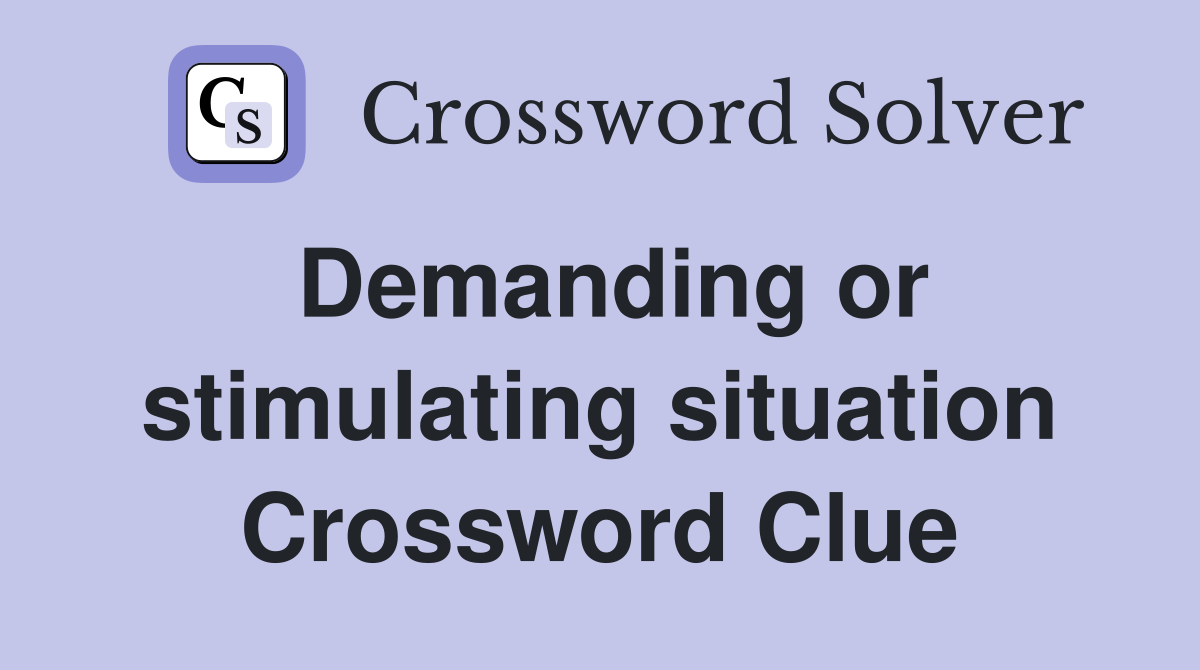 Demanding or stimulating situation Crossword Clue