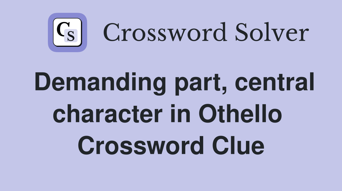 Demanding part, central character in Othello  Crossword Clue