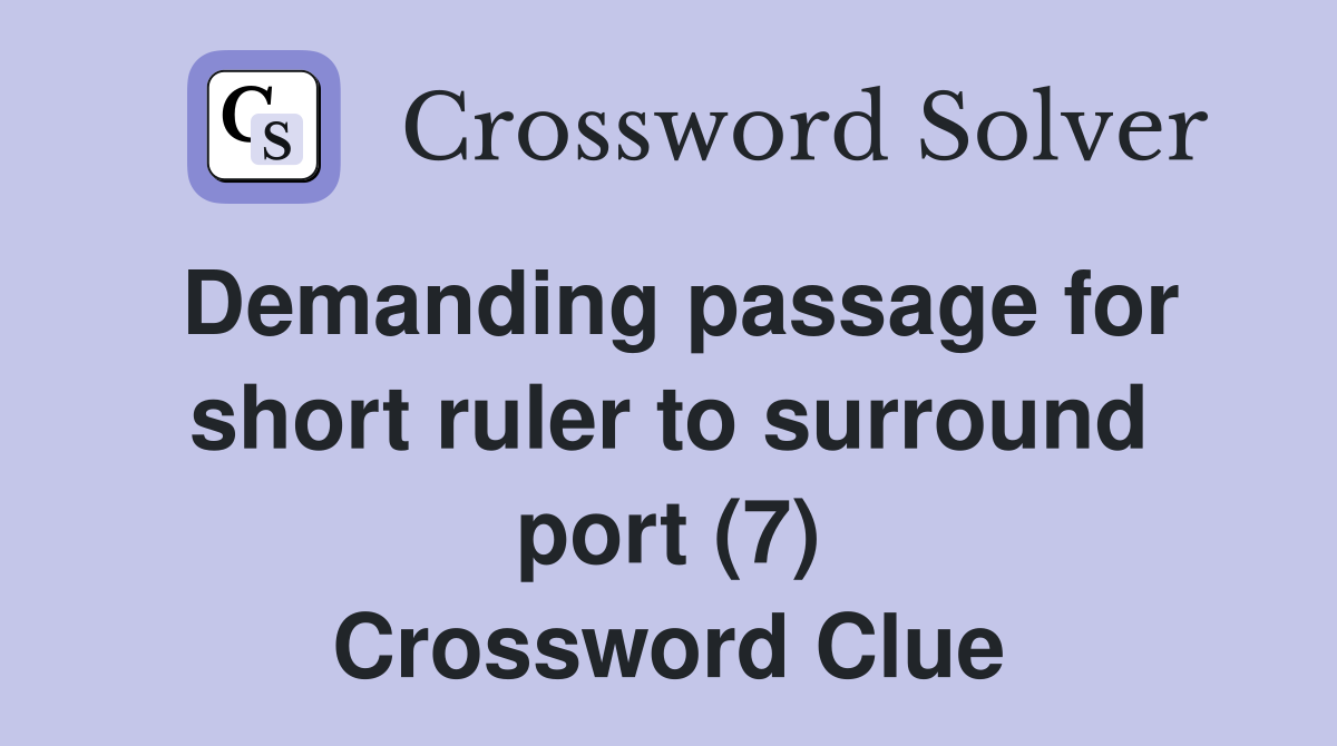 Demanding passage for short ruler to surround port (7) Crossword Clue
