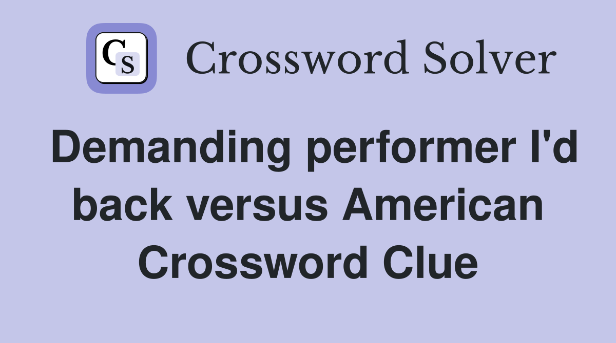 Demanding performer I'd back versus American Crossword Clue