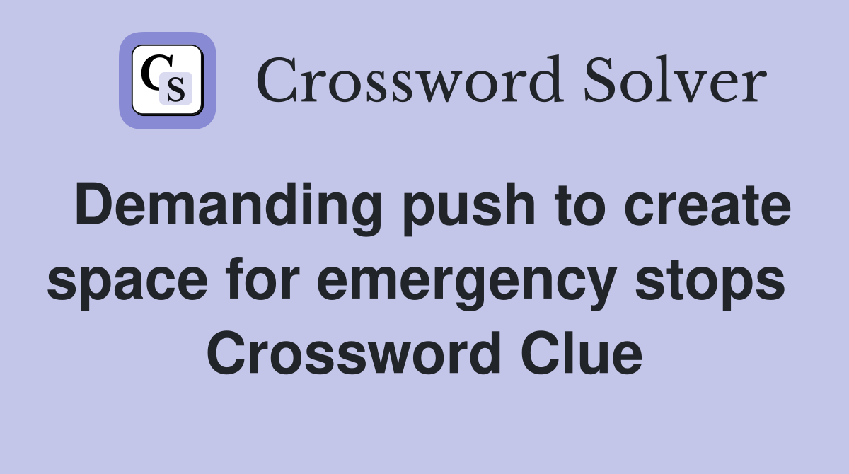 Demanding push to create space for emergency stops  Crossword Clue