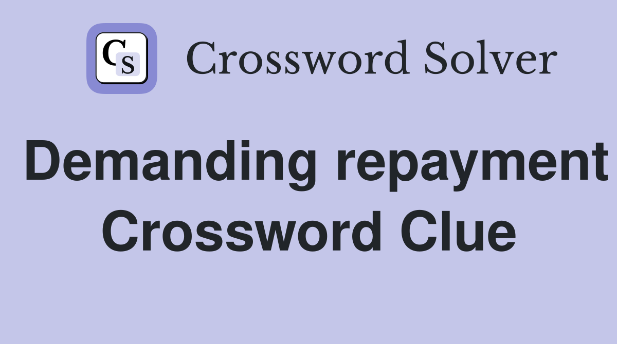 Demanding repayment Crossword Clue