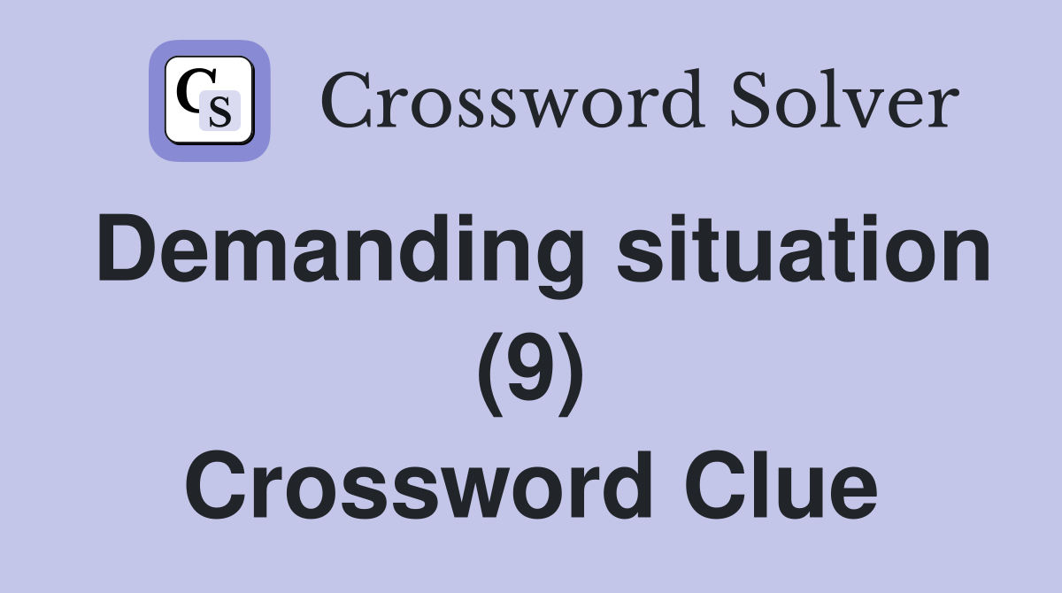 Demanding situation (9) Crossword Clue
