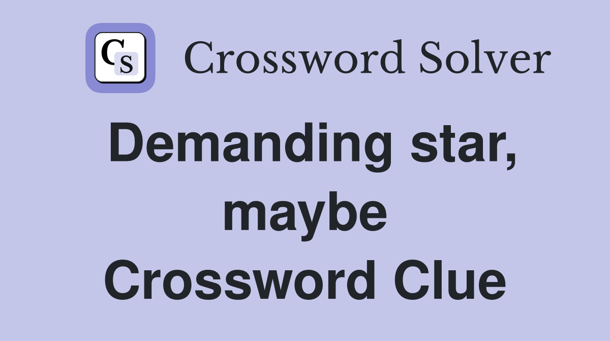Demanding star, maybe Crossword Clue