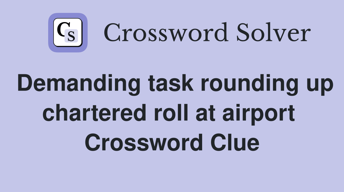 Demanding task rounding up chartered roll at airport  Crossword Clue