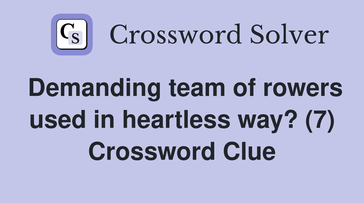Demanding team of rowers used in heartless way? (7) Crossword Clue