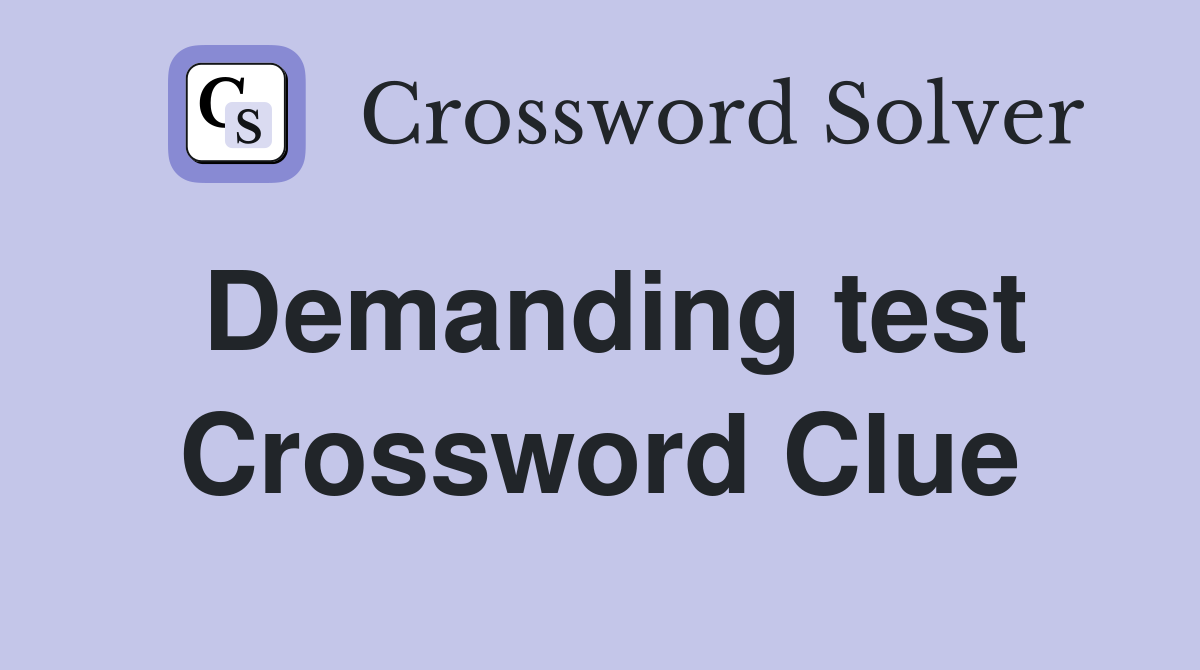 Demanding test Crossword Clue
