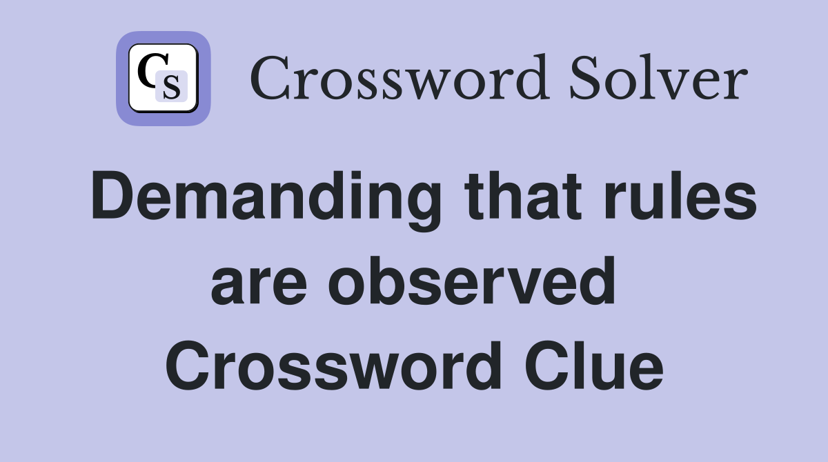 Demanding that rules are observed Crossword Clue