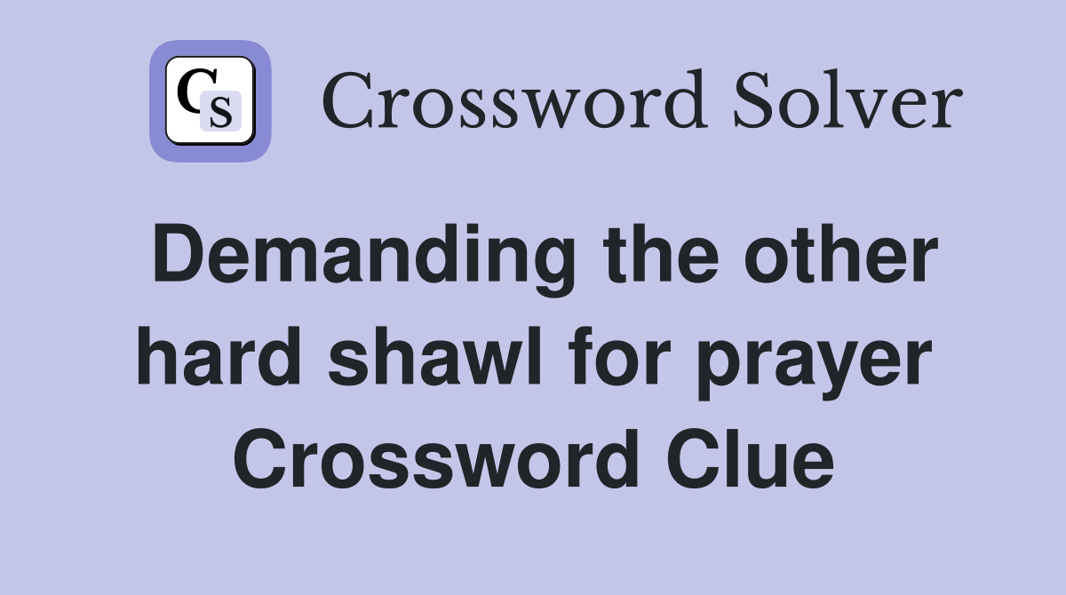 Demanding the other hard shawl for prayer Crossword Clue