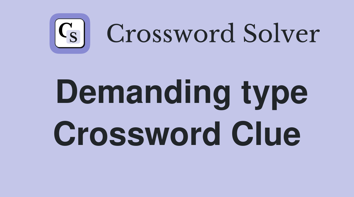 Demanding type Crossword Clue