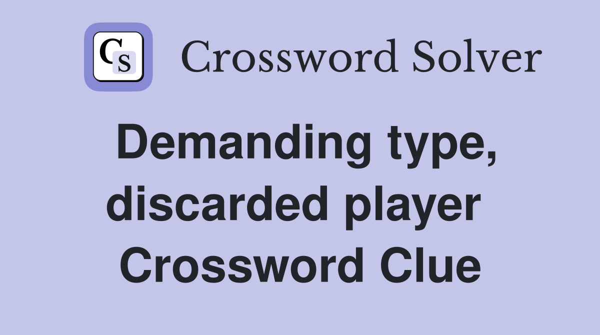 Demanding type, discarded player  Crossword Clue