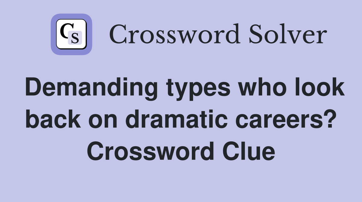 Demanding types who look back on dramatic careers? Crossword Clue