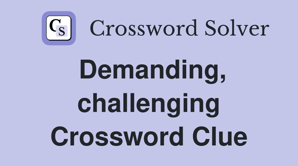 Demanding, challenging Crossword Clue