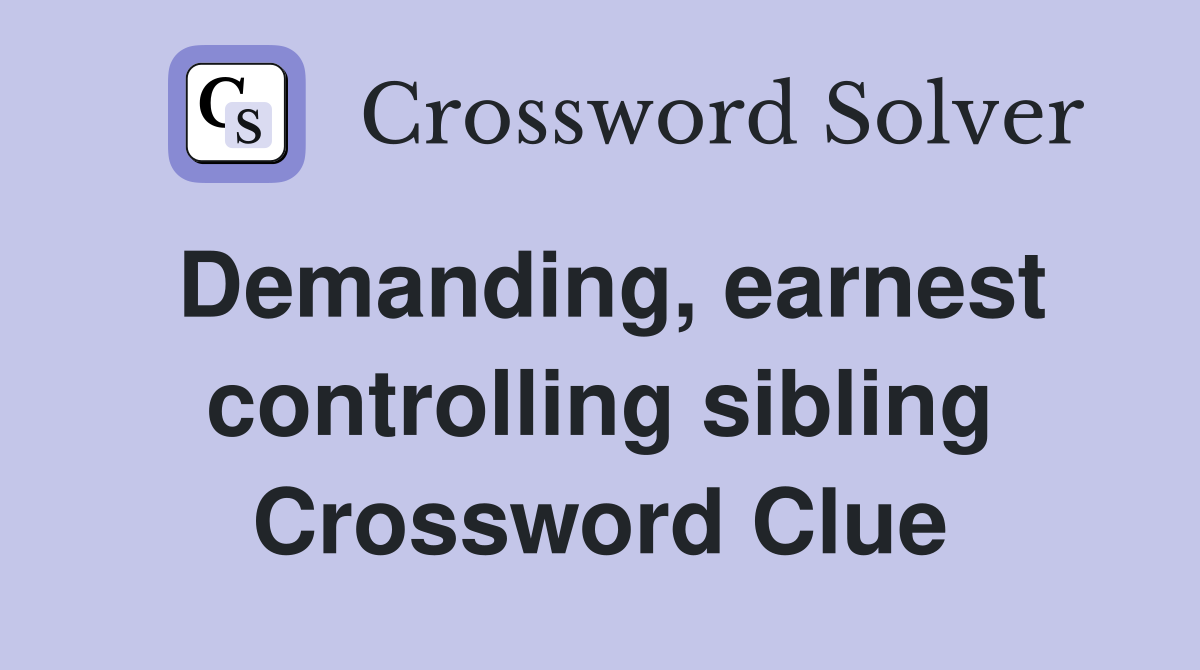 Demanding, earnest controlling sibling Crossword Clue
