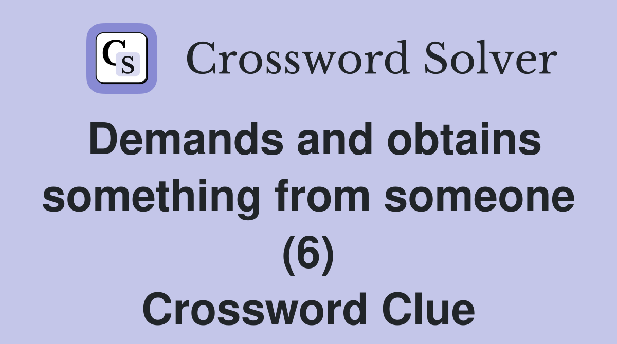 Demands and obtains something from someone (6) Crossword Clue
