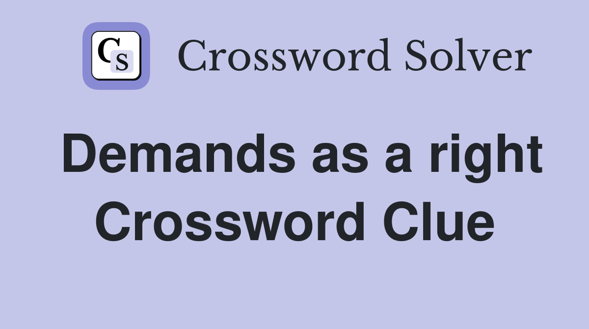 Demands as a right Crossword Clue