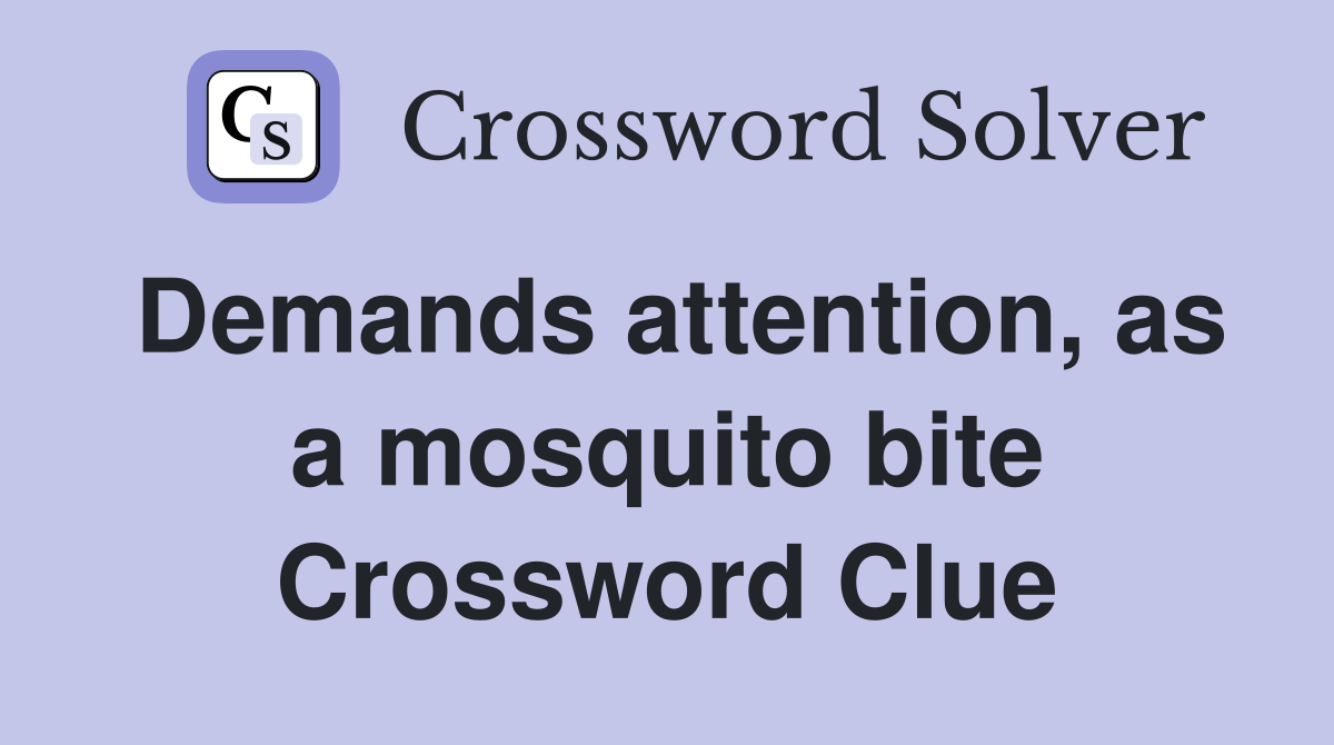 Demands attention, as a mosquito bite Crossword Clue