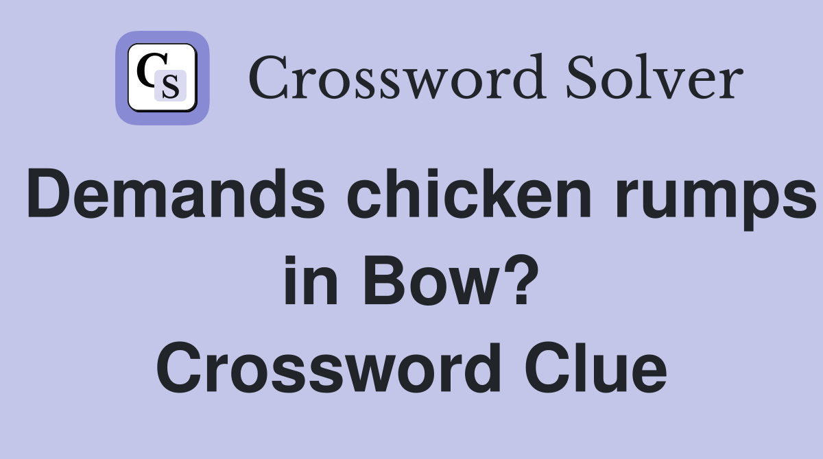 Demands chicken rumps in Bow? Crossword Clue