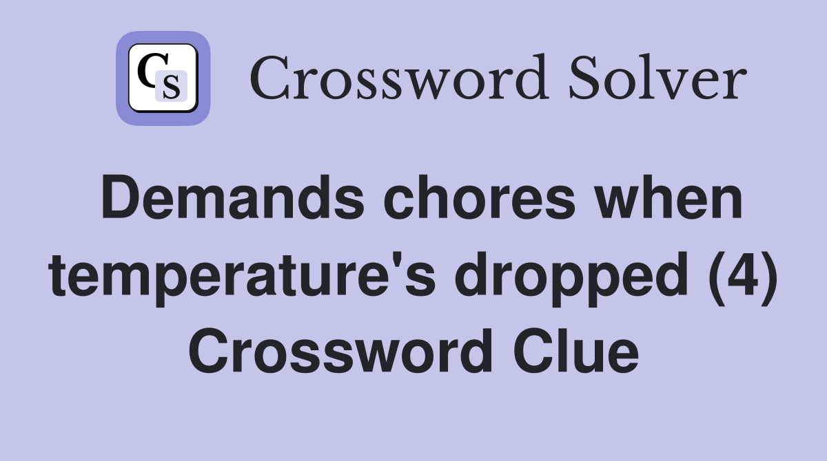 Demands chores when temperature's dropped (4) Crossword Clue