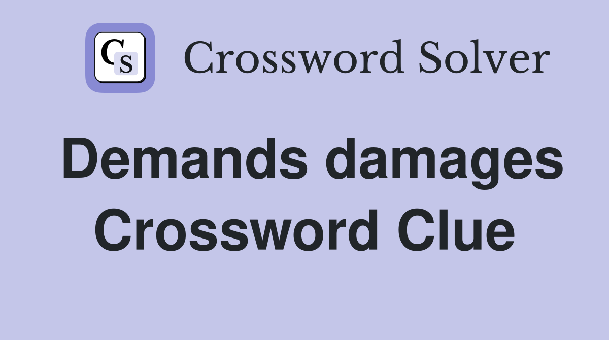Demands damages Crossword Clue