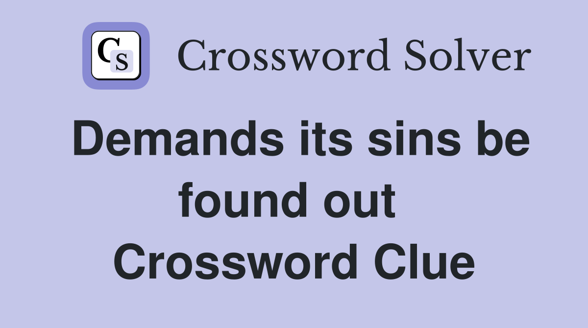 Demands its sins be found out  Crossword Clue