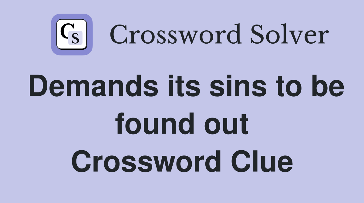 Demands its sins to be found out Crossword Clue