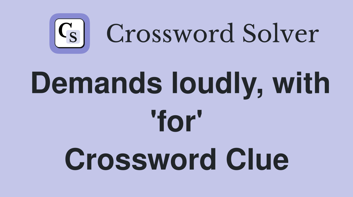 Demands loudly, with 'for' Crossword Clue