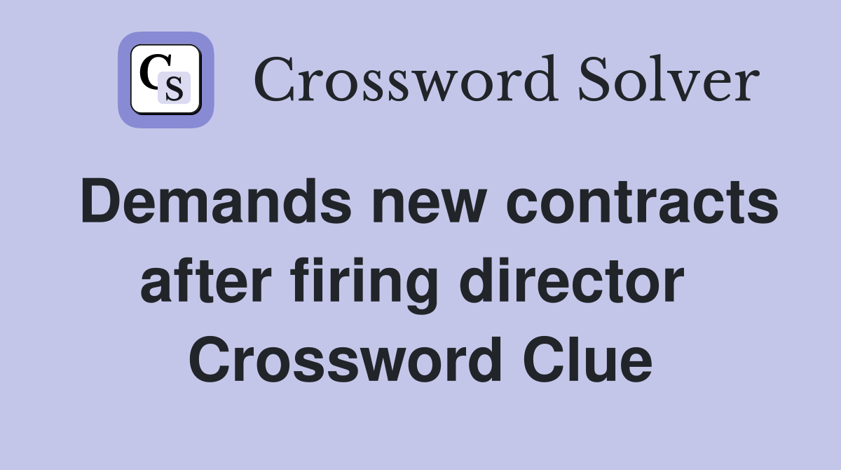 Demands new contracts after firing director  Crossword Clue