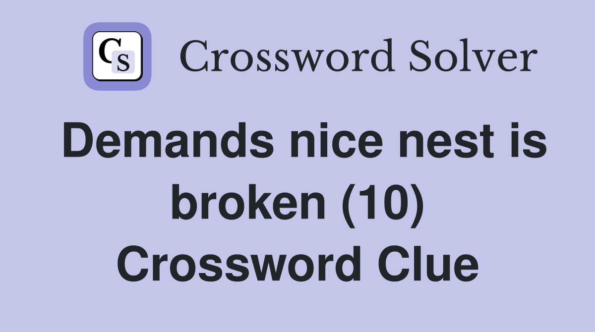 Demands nice nest is broken (10) Crossword Clue