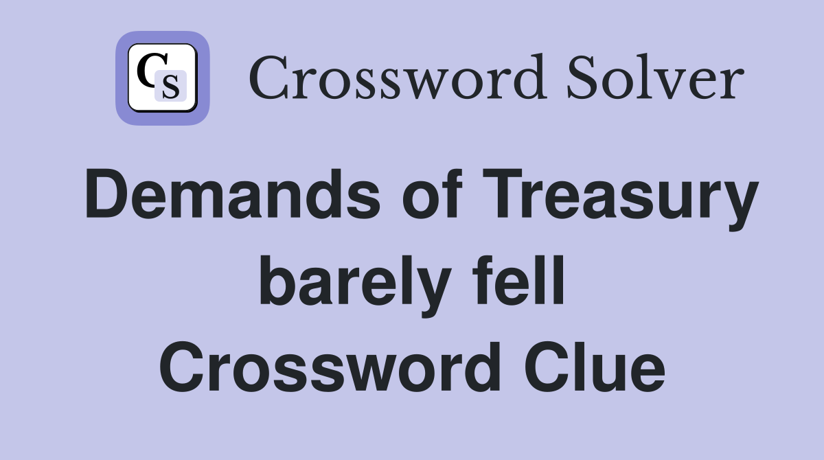 Demands of Treasury barely fell Crossword Clue