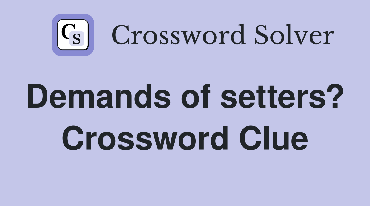 Demands of setters?  Crossword Clue