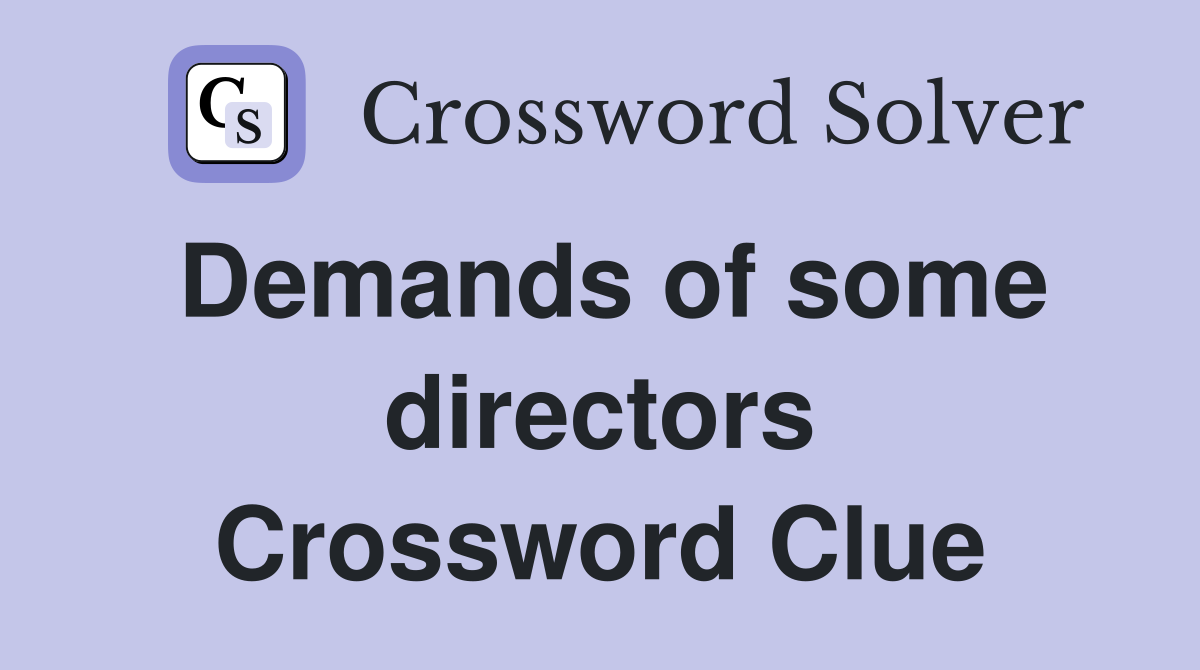 Demands of some directors Crossword Clue