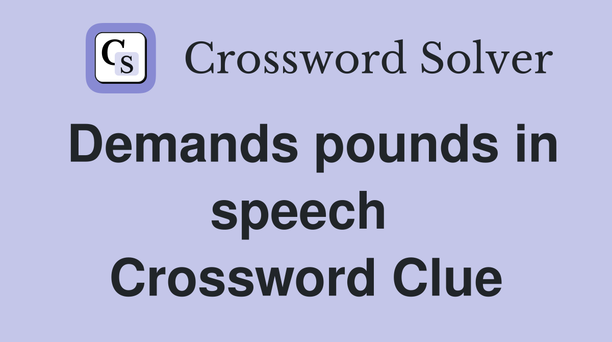 Demands pounds in speech  Crossword Clue