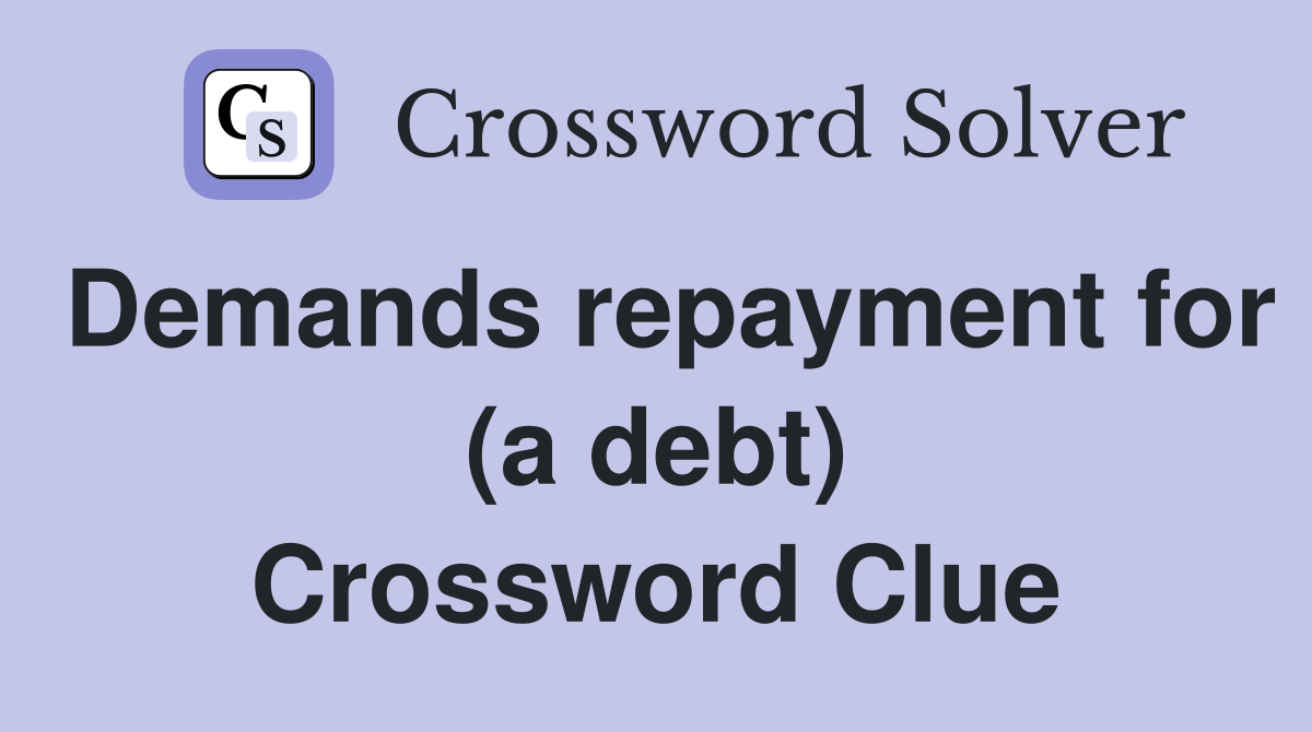 Demands repayment for (a debt) Crossword Clue