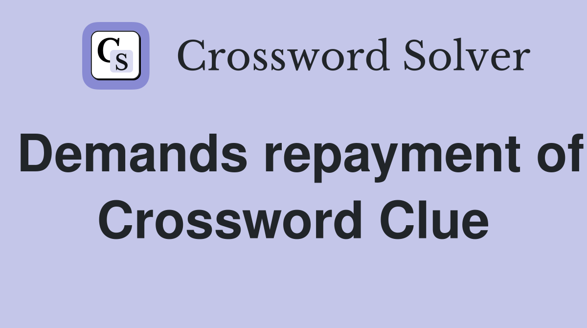 Demands repayment of Crossword Clue