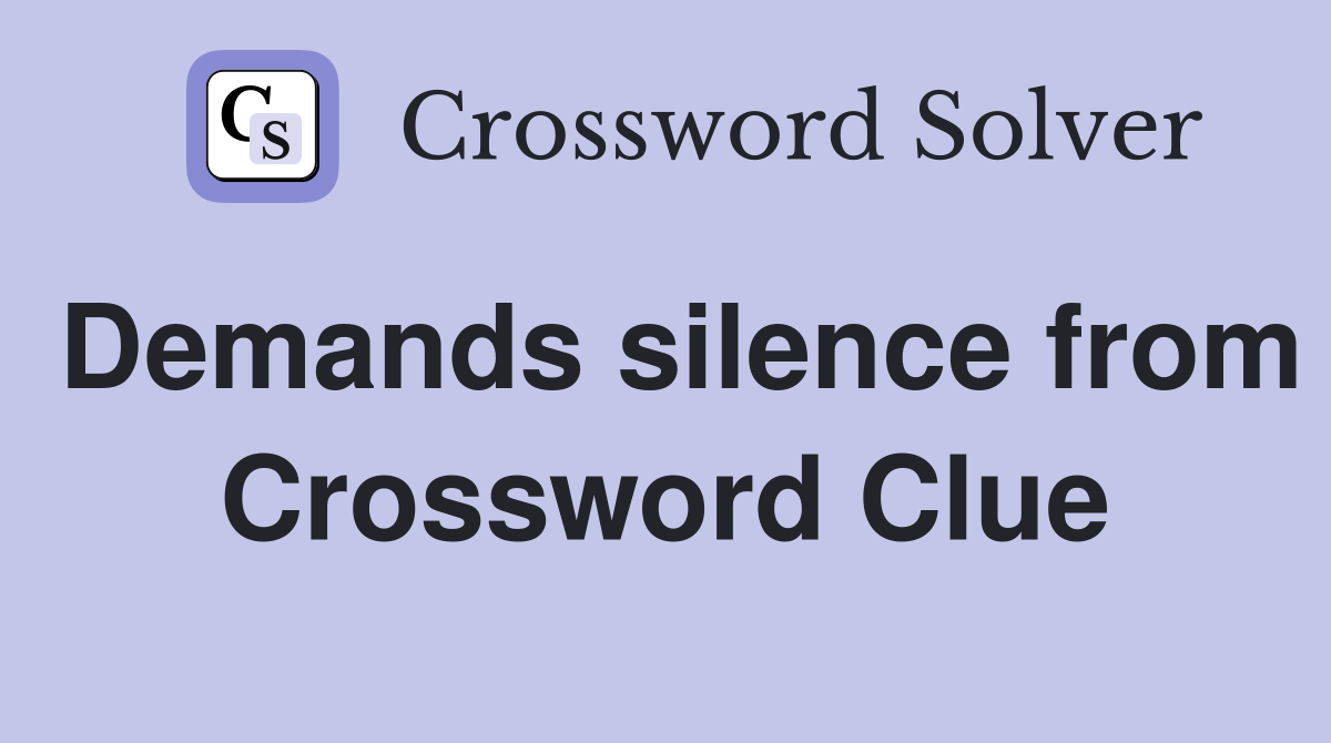 Demands silence from Crossword Clue