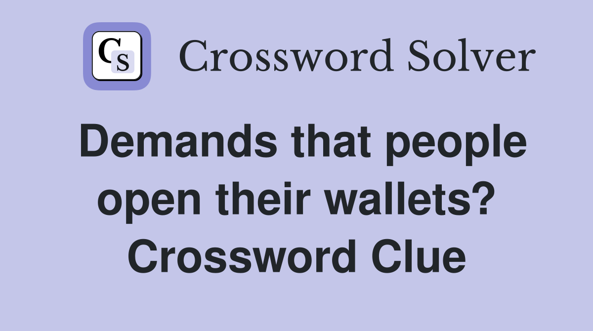 Demands that people open their wallets? Crossword Clue