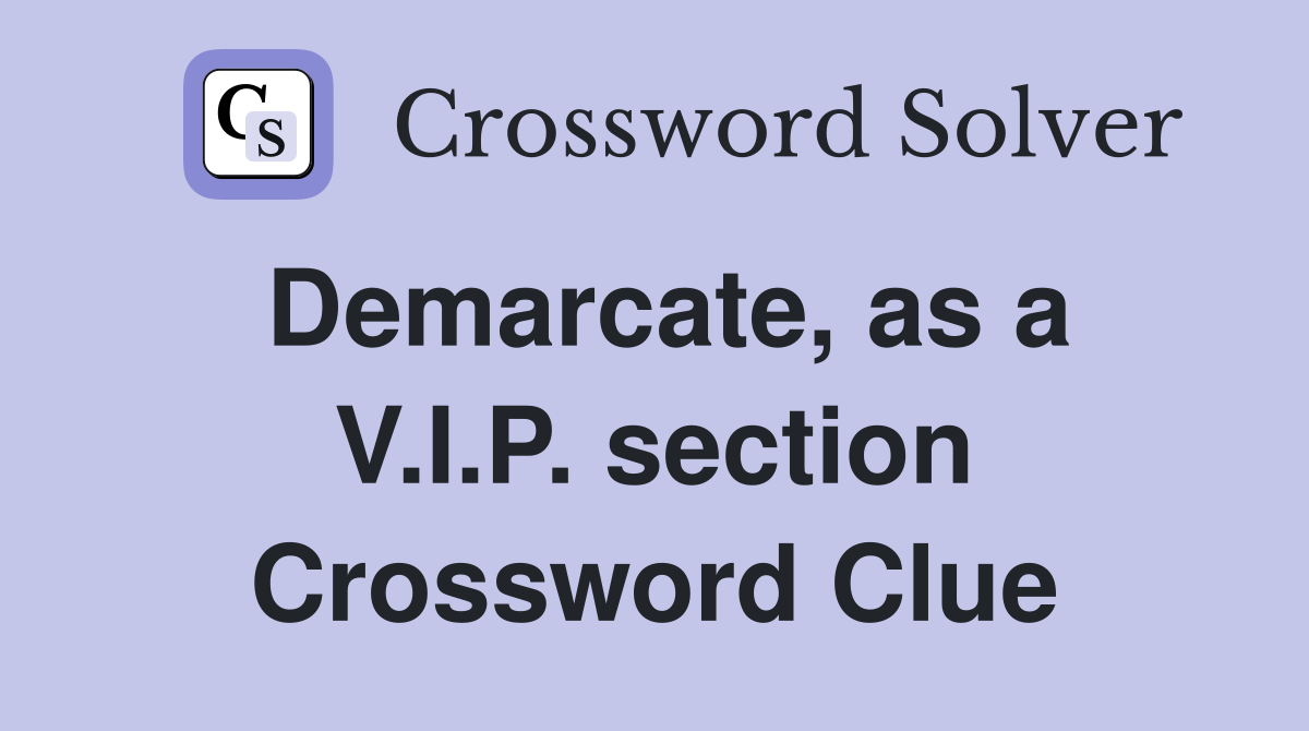 Demarcate, as a V.I.P. section Crossword Clue