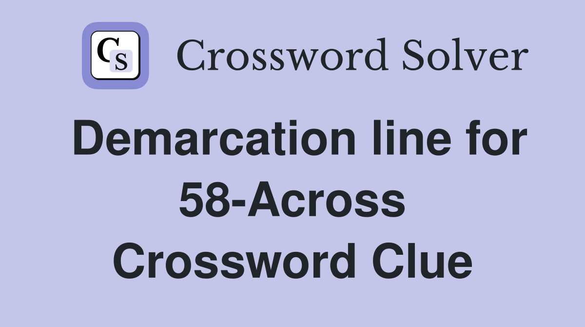 Demarcation line for 58-Across Crossword Clue